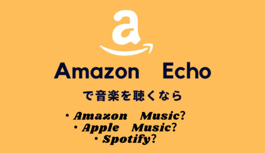 Amazon　Echoで音楽を聴くならAmazonMusic・AppleMusic・Spotify　どれがお得？